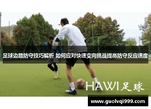 足球边路防守技巧解析 如何应对快速变向挑战提高防守反应速度