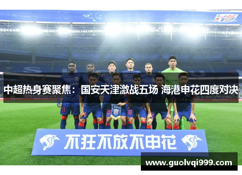 中超热身赛聚焦：国安天津激战五场 海港申花四度对决