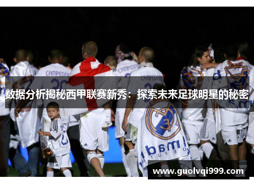 数据分析揭秘西甲联赛新秀:探索未来足球明星的秘密 数据分析揭秘西甲联赛新秀:探索未来足球明星的秘密