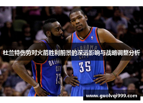 杜兰特伤势对火箭胜利前景的深远影响与战略调整分析 杜兰特伤势对火箭胜利前景的深远影响与战略调整分析