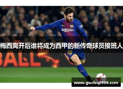 梅西离开后谁将成为西甲的新传奇球员接班人